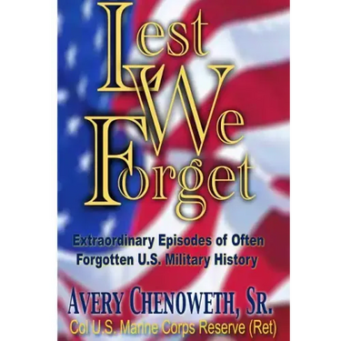 Lest We Forget: Extraordinary Episodes of Often Forgotten U.S. Military History