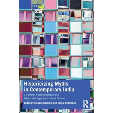 Historicizing Myths in Contemporary India: Cinematic Representations and Nationalist Agendas in Hindi Cinema