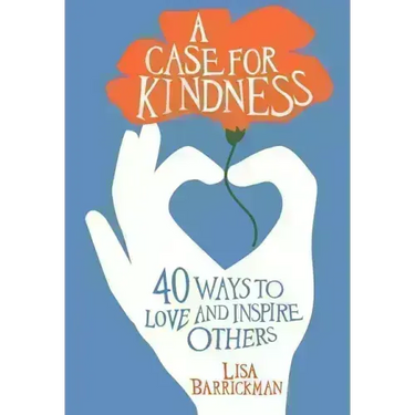 A Case for Kindness: 40 Ways to Love and Inspire Others