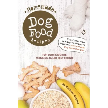 Homemade Dog Food Recipes: The Collection of Easy-to-Prepare Healthy Homemade Dog Food Recipes - For Your Favorite Wagging-Tailed Best Friend