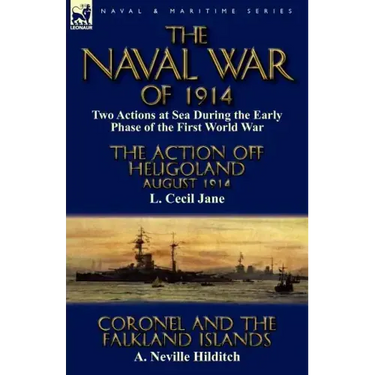 The Naval War of 1914: Two Actions at Sea During the Early Phase of the First World War-The Action off Heligoland August 1914 by L. Cecil Jane & Coron