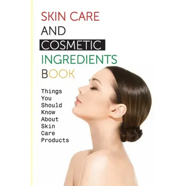 Skin Care And Cosmetic Ingredients Book- Things You Should Know About Skin Care Products: Beauty Recipes