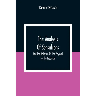 The Analysis Of Sensations, And The Relation Of The Physical To The Psychical