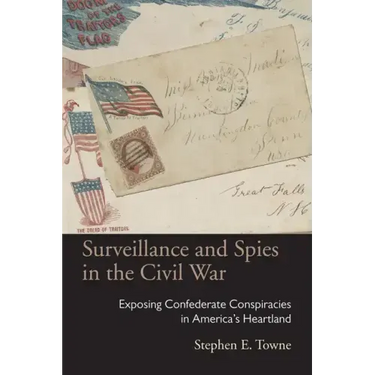 Surveillance and Spies in the Civil War: Exposing Confederate Conspiracies in America's Heartland