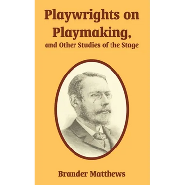 Playwrights on Playmaking, and Other Studies of the Stage