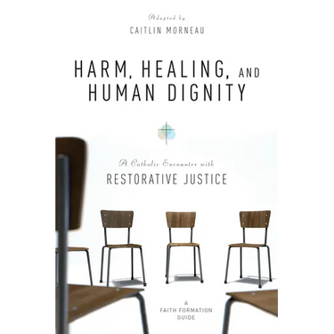 Harm, Healing, and Human Dignity: A Catholic Encounter with Restorative Justice