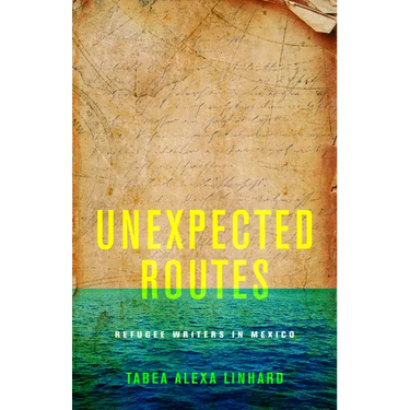 Unexpected Routes: Refugee Writers in Mexico