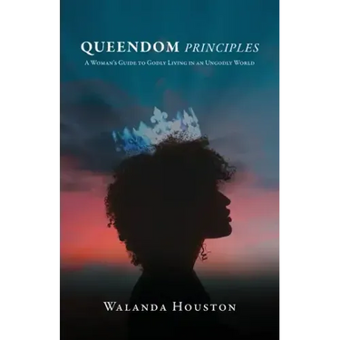 Queendom Principles: A Woman's Guide to Godly Living in an Ungodly World