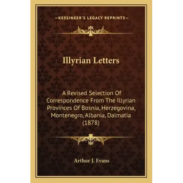 Illyrian Letters: A Revised Selection Of Correspondence From The Illyrian Provinces Of Bosnia, Herzegovina, Montenegro, Albania, Dalmatia (1878)