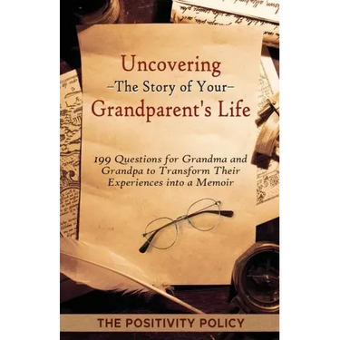 Uncovering the Story of Your Grandparent's Life: 199 Questions for Grandma and Grandpa to Transform their Experiences into a Memoir