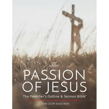 The Passion of Jesus: The Preacher's Outline & Sermon Bible: King James Version