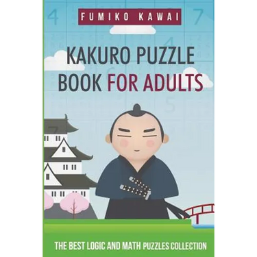 Kakuro Puzzle Book For Adults: The Best Logic and Math Puzzles Collection