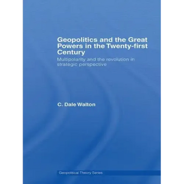 Geopolitics and the Great Powers in the 21st Century: Multipolarity and the Revolution in Strategic Perspective