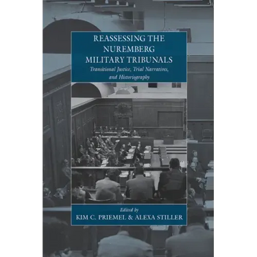 Reassessing the Nuremberg Military Tribunals: Transitional Justice, Trial Narratives, and Historiography