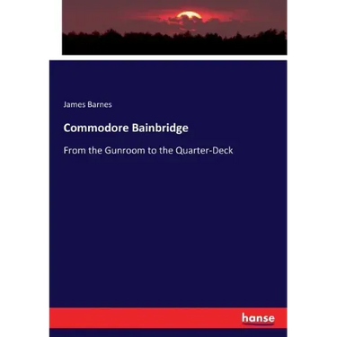 Commodore Bainbridge: From the Gunroom to the Quarter-Deck