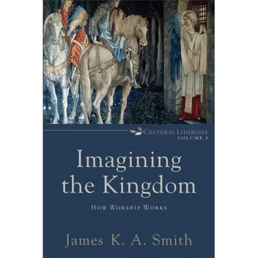 Imagining the Kingdom: How Worship Works