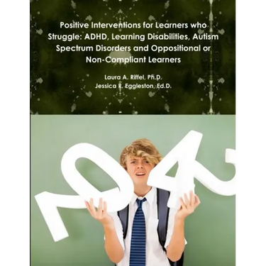 Positive Interventions for Learners who Struggle: ADHD, Learning Disabilities, Autism Spectrum Disorders and Oppositional or Non-Compliant Learners