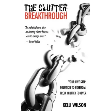 The Clutter Breakthrough: Your Five-Step Solution to Freedom from Clutter Forever