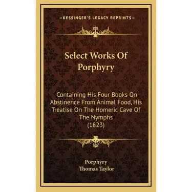 Select Works of Porphyry: Containing His Four Books on Abstinence from Animal Food, His Treatise on the Homeric Cave of the Nymphs (1823)