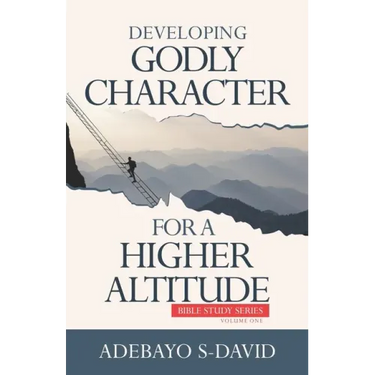 Developing Godly Character For a Higher Altitude: Healthy Church Bible Study Series Volume One