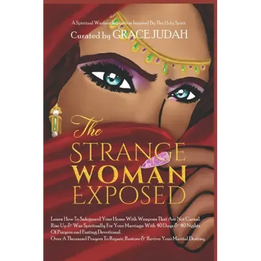 The Strange Woman Exposed: -Learn How To Safeguard Your Home With Weapons That Are Not Carnal. -Rise Up & War Spiritually For Your Marriage With
