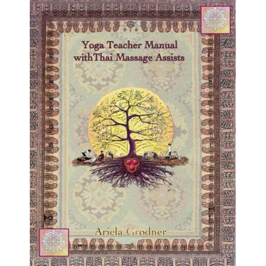 Yoga Teacher Manual with Thai Massage Assists: Thai Massage is rooted in Yoga and Ayurveda. In this book we will explore how to apply this touch to he