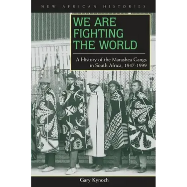 We Are Fighting the World: A History of the Marashea Gangs in South Africa, 1947-1999