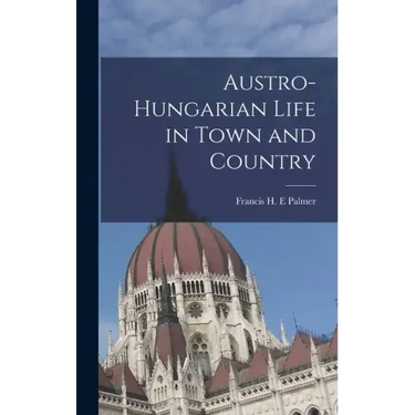 Austro-Hungarian Life in Town and Country
