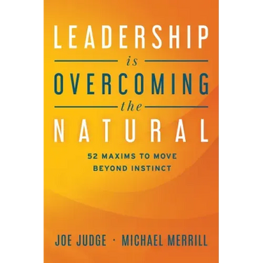 Leadership Is Overcoming the Natural: 52 Maxims to Move Beyond Instinct
