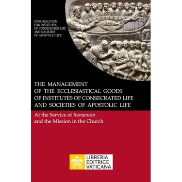 The Management of the Ecclesiastical Goods of Institutes of Consecrated Life and Societies of Apostolic Life. At the Service of Humanum and the Missio