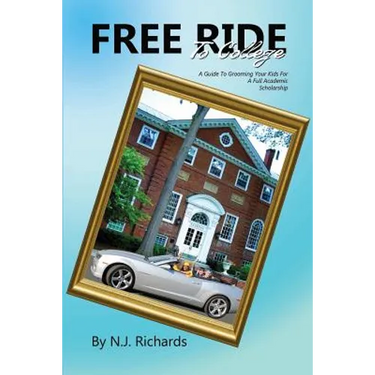 Free Ride to College: A Guide to Grooming Your Kids For a Full Academic Scholarship