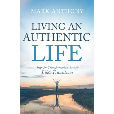 Living an Authentic Life: Steps for Transformation Through Life's Transitions
