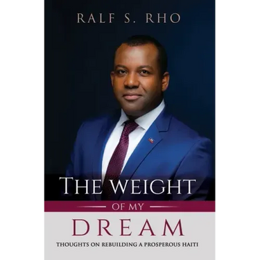 The Weight Of My Dream: Thoughts on Rebuilding a Prosperous Haiti