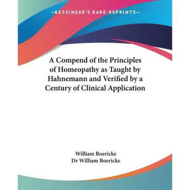 A Compend of the Principles of Homeopathy as Taught by Hahnemann and Verified by a Century of Clinical Application
