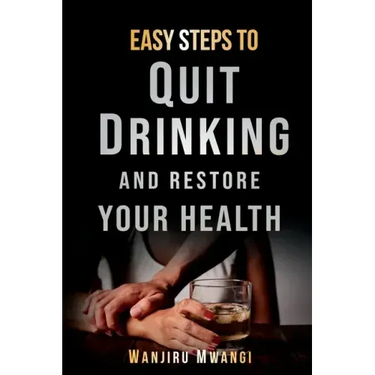 Easy Steps to Quit Drinking and Restore Your Health: How to Reclaim Your Life and Health