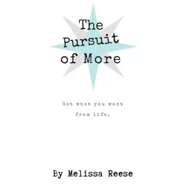The Pursuit of More: Get what you want from life.