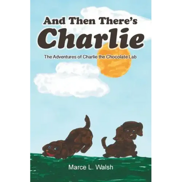 And Then There's Charlie: The Adventures of Charlie the Chocolate Lab