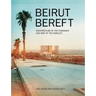 Beirut Bereft: Architecture of the Forsaken and Map of the Derelict