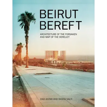 Beirut Bereft: Architecture of the Forsaken and Map of the Derelict