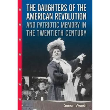 The Daughters of the American Revolution and Patriotic Memory in the Twentieth Century