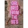 Girl Bred From The 90s