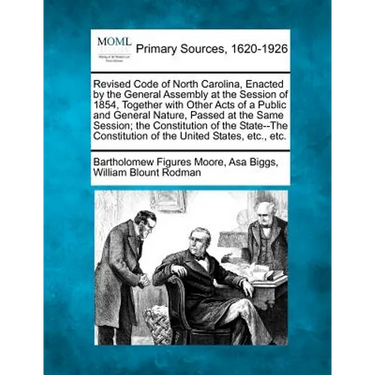 Revised Code of North Carolina, Enacted by the General Assembly at the Session of 1854, Together with Other Acts of a Public and General Nature, Passe