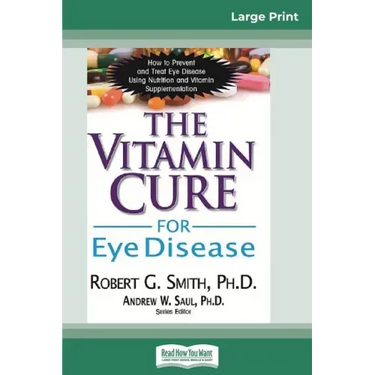The Vitamin Cure for Eye Disease: How to Prevent and Treat Eye Disease Using Nutrition and Vitamin Supplementation (16pt Large Print Edition)