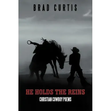 He Holds the Reins: Christian Cowboy Poems