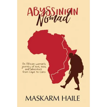 Abyssinian Nomad: An African Woman's Journey of Love, Loss, & Adventure from Cape to Cairo