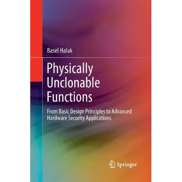 Physically Unclonable Functions: From Basic Design Principles to Advanced Hardware Security Applications