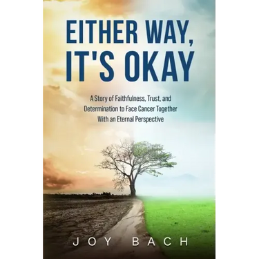 Either Way, It's Okay: A Story of Faithfulness, Trust, and Determination to Face Cancer Together with an Eternal Perspective