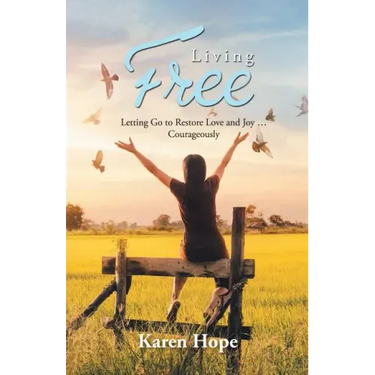 Living Free: Letting Go to Restore Love and Joy ... Courageously