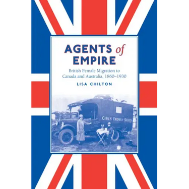 Agents of Empire: British Female Migration to Canada and Australia, 1860-1930