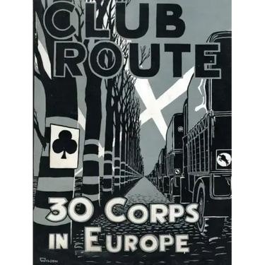 Club Route in Europe the Story of 30 Corps in the European Campaign.